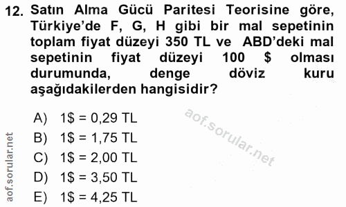 12. soru: Satın Alma Gücü Paritesi Teorisine göre, Türkiye'de F, G, H gibi bir mal sepetinin toplam fiyat düzeyi 350 TL ve ABD'…
