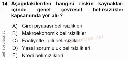 14. soru: Aşağıdakilerden hangisi riskin kaynakları içinde genel çevresel belirsizlikler kapsamında yer alır? A) Girdi piyasası…