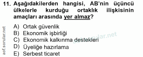 11. soru: Aşağıdakilerden hangisi, AB'nin üçüncü ülkelerle kurduğu ortaklık ilişkisinin amaçları arasında yer almaz? A) Ortak g…