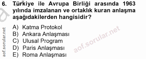 6. soru: Türkiye ile Avrupa Birliği arasında 1963 yılında imzalanan ve ortaklık kuran anlaşma aşağıdakilerden hangisidir? A) K…