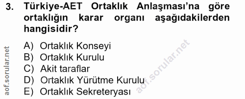 3. soru: Türkiye-AET Ortaklık Anlaşması'na göre ortaklığın karar organı aşağıdakilerden hangisidir? A) Ortaklık Konseyi llar.n…