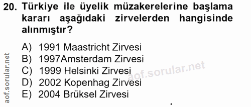 20. soru: Türkiye ile üyelik müzakerelerine başlama kararı aşağıdaki zirvelerden hangisinde alınmıştır? A) 1991 Maastricht Zirv…