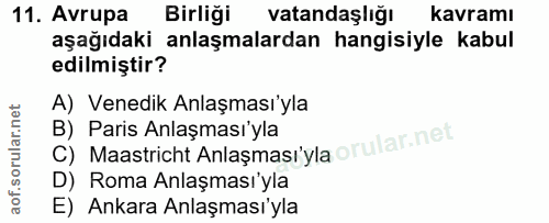 11. soru: Avrupa Birliği vatandaşlığı kavramı aşağıdaki anlaşmalardan hangisiyle kabul edilmiştir? A) Venedik Anlaşması'yla C)…
