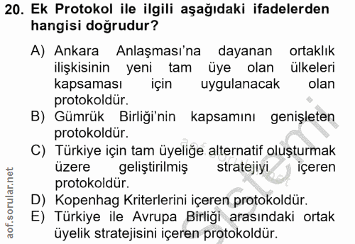 20. soru: Ek Protokol ile ilgili aşağıdaki ifadelerden hangisi doğrudur? A) Ankara Anlaşması'na dayanan ortaklık ilişkisinin ye…