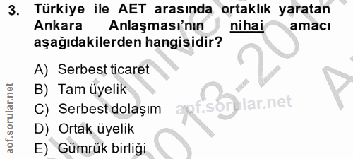 3. soru: Türkiye ile AET arasında ortaklık yaratan Ankara Anlaşması'nın nihai amaci aşağıdakilerden hangisidir? A) Serbest tic…