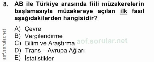 8. soru: AB ile Türkiye arasında fiili müzakerelerin başlamasıyla müzakereye açılan ilk fasıl aşağıdakilerden hangisidir? A) Ç…