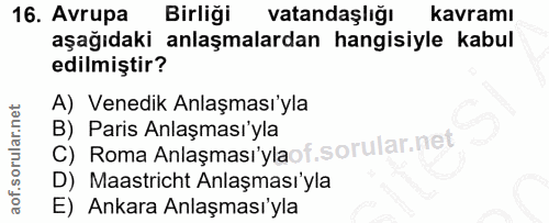 16. soru: Avrupa Birliği vatandaşlığı kavramı aşağıdaki anlaşmalardan hangisiyle kabul edilmiştir? A) Venedik Anlaşması'yla C)…