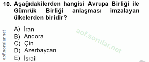 10. soru: Aşağıdakilerden hangisi Avrupa Birliği ile Gümrük Birliği anlaşması imzalayan ülkelerden biridir? A) Iran B) Andora C…