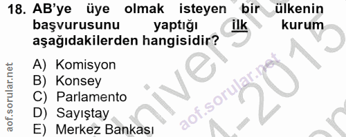 18. soru: AB'ye üye olmak isteyen bir ülkenin başvurusunu yaptığı ilk kurum aşağıdakilerden hangisidir? A) | Komisyon B) Konsey…