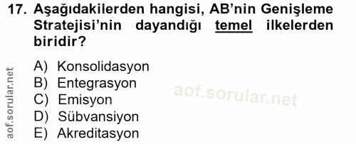 17. soru: Aşağıdakilerden hangisi, AB'nin Genişleme Stratejisi'nin dayandığı temel ilkelerden biridir? A) Konsolidasyon B) Ente…