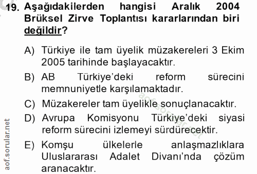 19. soru: Aşağıdakilerden hangisi Aralık 2004 Brüksel Zirve Toplantısı kararlarından biri değildir? A) Türkiye ile tam üyelik m…