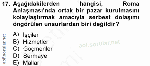 17. soru: Aşağıdakilerden hangisi, Roma Anlaşması'nda ortak bir pazar kurulmasını kolaylaştırmak amacıyla serbest dolaşımı öngö…