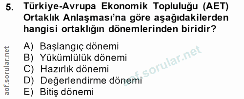 5. soru: Türkiye-Avrupa Ekonomik Topluluğu (AET) Ortaklık Anlaşması'na göre aşağıdakilerden hangisi ortaklığın dönemlerinden b…
