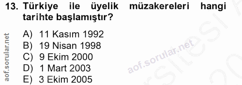 13. soru: Türkiye ile üyelik müzakereleri hangi tarihte başlamıştır? A) 11 Kasım 1992 B) 19 Nisan 1998 C) 9 Ekim 2000 D) 1 Mart…