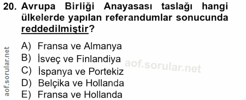 20. soru: Avrupa Birliği Anayasası taslağı hangi ülkelerde yapılan referandumlar sonucunda reddedilmistir? B) Isveç ve Finlandi…