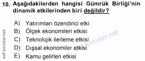 10. soru: Aşağıdakilerden hangisi Gümrük Birliği'nin dinamik etkilerinden biri değildir? A) Yatırımları özendirici etki B) Ölçe…