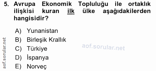 5. soru: Avrupa Ekonomik Topluluğu ile ortaklık ilişkisi kuran ilk ülke aşağıdakilerden hangisidir? A) Yunanistan B) Birleşik…