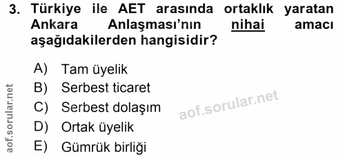 3. soru: Türkiye ile AET arasında ortaklık yaratan Ankara Anlaşması'nın nihai amacı aşağıdakilerden hangisidir? A) Tam üyelik…