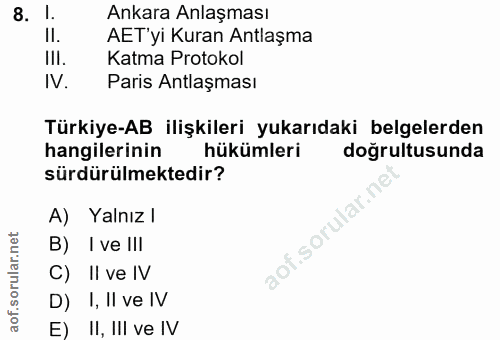8. soru: I. Ankara Anlaşması II. AET'yi Kuran Antlaşma III. Katma Protokol IV. Paris Antlaşması Türkiye-AB ilişkileri yukarıda…