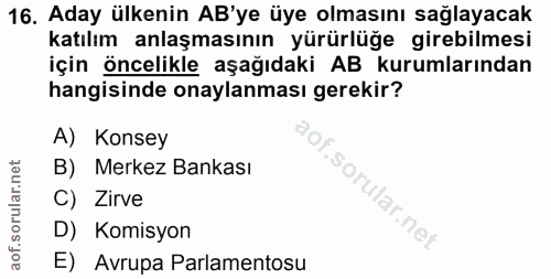 16. soru: Aday ülkenin AB'ye üye olmasını sağlayacak katılım anlaşmasının yürürlüğe girebilmesi için öncelikle aşağıdaki AB kur…