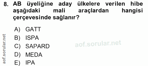 8. soru: As üyaliğine aday ülalard verilena nilse aşağıdaki araçlardan hangisi çerçevesinde sağlanır? A) GATT B) ISPA C) SAPAR…