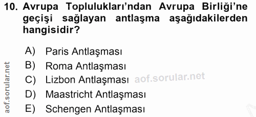 10. soru: Avrupa Toplulukları'ndan Avrupa Birliği'ne geçişi sağlayan antlaşma aşağıdakilerden hangisidir? A) Paris Antlaşması B…