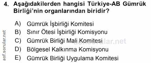 4. soru: Aşağıdakilerden hangisi Türkiye-AB Gümrük Birliği'nin organlarından biridir? A) Gümrük Işbirliği Komitesi B) Sınır Ot…