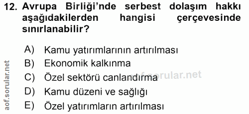 12. soru: Avrupa Birliği'nde serbest dolaşım hakkı aşağıdakilerden hangisi çerçevesinde sinırlanabilir? A) Kamu yatırımlarının…