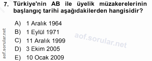 7. soru: Türkiye'nin AB ile üyelik müzakerelerinin başlangıç tarihi aşağıdakilerden hangisidir? A) 1 Aralık 1964 B) 1 Eylül 19…