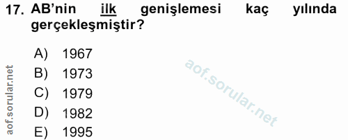 17. soru: AB'nin ilk genişlemesi kaç yılında gerçekleşmiştir? A) 1967 1973 C) 1979 D) 1982 E) 1995
