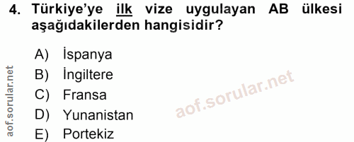 4. soru: Türkiye'ye ilk vize uygulayan AB ülkesi aşağıdakilerden hangisidir? A) Ispanya B) Ingiltere C) Fransa D) Yunanistan E…