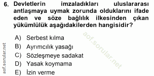 6. soru: Devletlerin imzaladıkları uluslararası antlaşmaya uymak zorunda olduklarını ifade yükümlülük aşağıdakilerden hangisid…