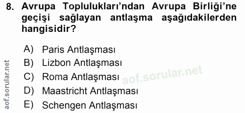 8. soru: Avrupa Toplulukları'ndan Avrupa Birliği'ne geçişi sağlayan antlaşma aşağıdakilerden hangisidir? A) Paris Antlaşması C…