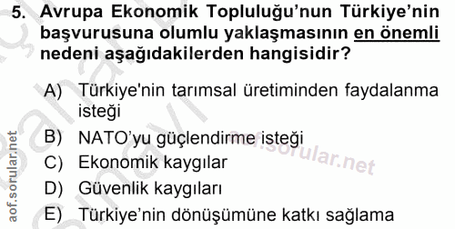 5. soru: Avrupa Ekonomik Topluluğu'nun Türkiye'nin başvurusuna olumlu yaklaşmasının en önemli nedeni aşağıdakilerden hangisidi…