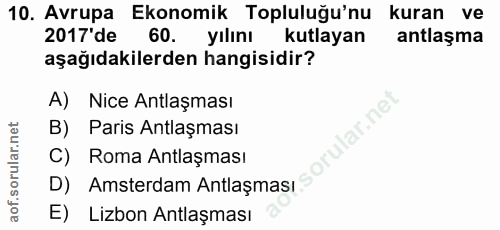10. soru: Avrupa Ekonomik Topluluğu'nu kuran ve 2017'de 60. yılını kutlayan antlaşma aşağıdakilerden hangisidir? A) Nice Antlaş…