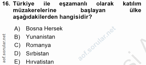 16. soru: Türkiye ile eşzamanlı olarak katılım müzakerelerine başlayan ülke aşağıdakilerden hangisidir? A) Bosna Hersek B) Yuna…