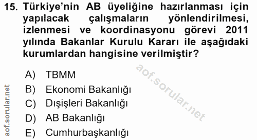 15. soru: Türkiye'nin AB üyeliğine hazırlanması için yapılacak çalışmaların yönlendirilmesi, izlenmesi ve koordinasyonu görevi…