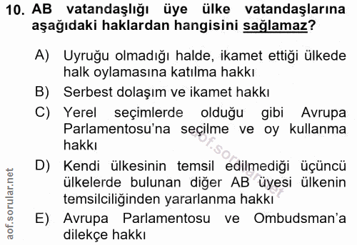 10. soru: AB vatandaşlığı üye ülke vatandaşlarına aşağıdaki haklardan hangisini sağlamaz? A) Uyruğu olmadığı halde, ikamet etti…