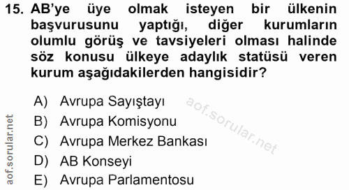 15. soru: AB'ye üye olmak isteyen bir ülkenin başvurusunu yaptığı, diğer kurumların olumlu görüş ve tavsiyeleri olması halinde…