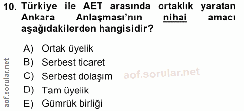 10. soru: Türkiye ile AET arasında ortaklık yaratan Ankara Anlaşması'nın nihai amacı aşağıdakilerden hangisidir? A) Ortak üyeli…