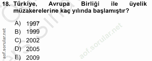 18. soru: Türkiye, Avrupa Birliği ile üyelik müzakerelerine kaç yılında başlamıştır? A) 1997 B) 1999 C) 2002 D) 2005 E) 2009