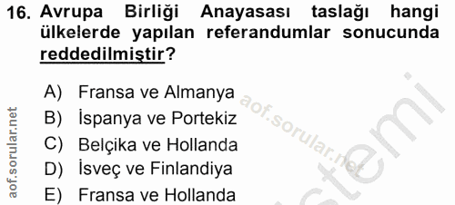 16. soru: Avrupa Birliği … Anayasası taslağı hangi ülkelerde yapılan referandumlar sonucunda reddedilmiştir? A) Fransa ve Alman…