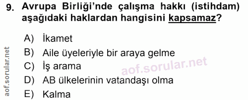 9. soru: Avrupa Birliği'nde çalışma hakkı (istihdam) aşağıdaki haklardan hangisini kapsamaz? A) Ikamet B) Aile üyeleriyle bir…