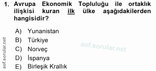 1. soru: Avrupa Ekonomik Topluluğu ile ortaklık ilişkisi kuran ilk ülke aşağıdakilerden hangisidir? A) Yunanistan B) Türkiye C…
