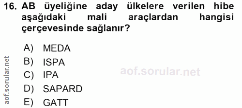 16. soru: AB üyeliğine aday ülkelere verilen hibe aşağıdaki mali araçlardan hangisi çerçevesinde sağlanır? A) MEDA B) ISPA C) I…