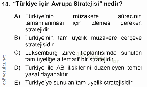 18. soru: "Türkiye için Avrupa Stratejisi" nedir? A) Türkiye'nin müzakere sürecinin tamamlanması için izlemesi gereken strateji…