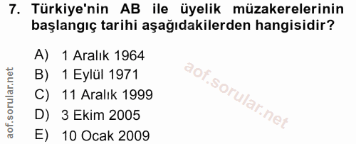 7. soru: Türkiye'nin AB ile üyelik müzakerelerinin başlangıç tarihi aşağıdakilerden hangisidir? A) 1 Aralık 1964 B) 1 Eylül 19…