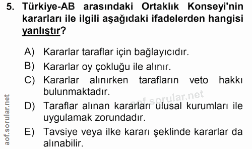 5. soru: Türkiye-AB arasındaki Ortaklık Konseyi'nin kararları ile ilgili aşağıdaki ifadelerden hangisi yanlıştır? A) Kararlar…