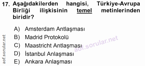 17. soru: Aşağıdakilerden hangisi, Türkiye-Avrupa Birliği ilişkisinin temel metinlerinden biridir? A) Amsterdam Antlaşması C) M…