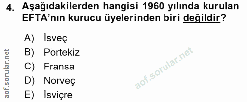 4. soru: Aşağıdakilerden hangisi 1960 yılında kurulan EFTA'nın kurucu üyelerinden biri değildir? A) Isveç B) Portekiz C) Frans…
